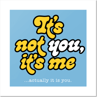 It's not you, it's me ...actually it's you. Posters and Art